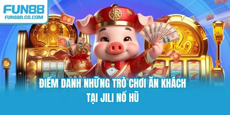 Điểm danh những trò chơi ăn khách tại JILI nổ hũ