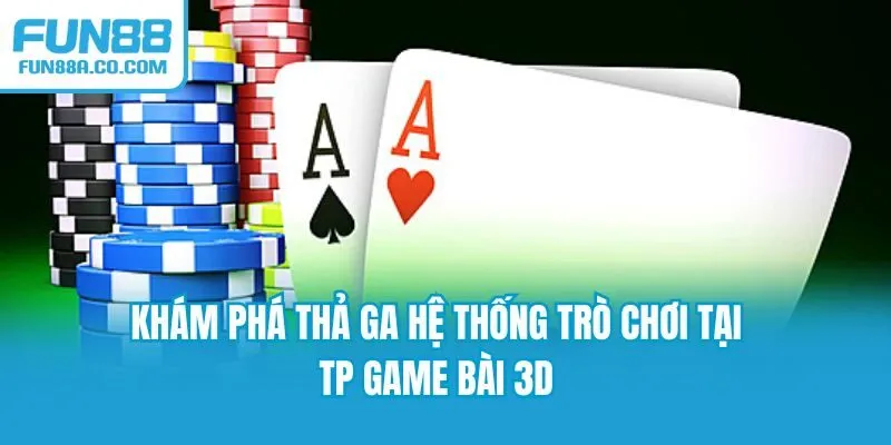 Khám phá thả ga hệ thống trò chơi tại TP game bài 3D