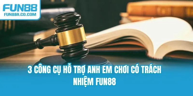 3 công cụ hỗ trợ anh em chơi có trách nhiệm Fun88
