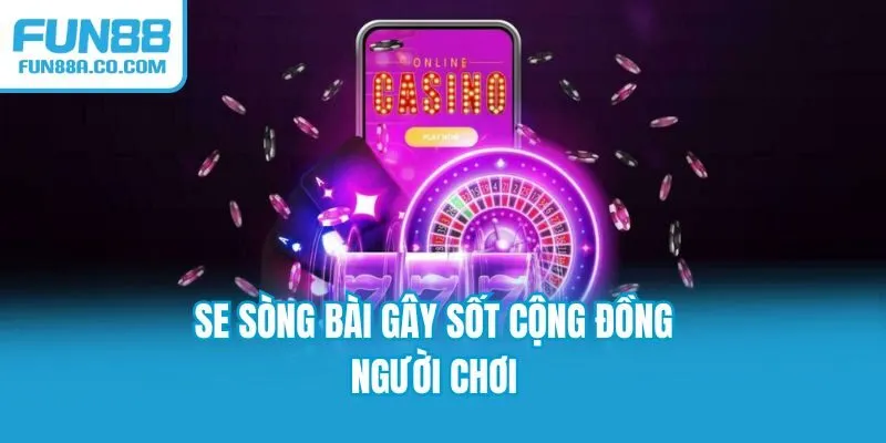 SE sòng bài gây sốt cộng đồng người chơi
