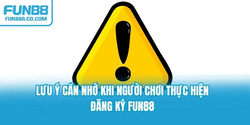 Lưu ý cần nhớ khi người chơi thực hiện đăng ký Fun88