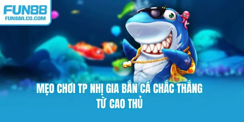 Mẹo chơi TP Nhị Gia bắn cá chắc thắng từ cao thủ