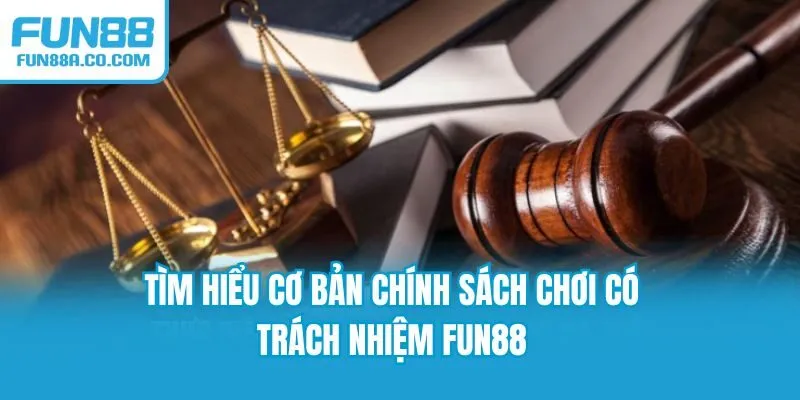Tìm hiểu cơ bản chính sách chơi có trách nhiệm Fun88