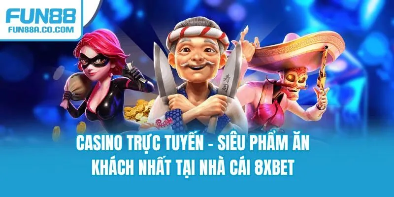 Casino trực tuyến - Siêu phẩm ăn khách nhất tại nhà cái 8XBET