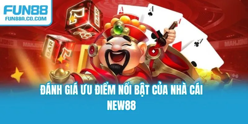 Đánh giá ưu điểm nổi bật của nhà cái NEW88